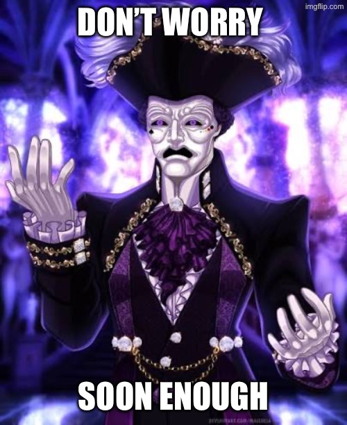 DON’T WORRY SOON ENOUGH | made w/ Imgflip meme maker