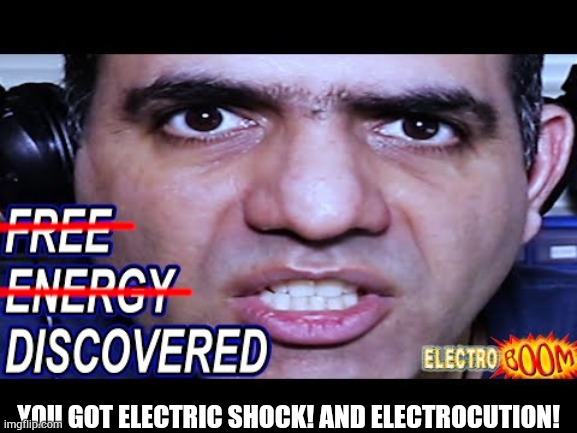 electroboom free energy | YOU GOT ELECTRIC SHOCK! AND ELECTROCUTION! | image tagged in electroboom free energy | made w/ Imgflip meme maker