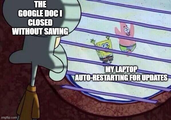 (*Ding*) Your Assessment Is Due In 2 Hours | THE GOOGLE DOC I CLOSED WITHOUT SAVING; MY LAPTOP AUTO-RESTARTING FOR UPDATES | image tagged in squidward window,homework,google,doc | made w/ Imgflip meme maker