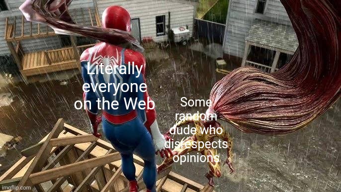 This is relatable... I guess? | Literally everyone on the Web; Some random dude who disrespects opinions | image tagged in scream choking spider-man | made w/ Imgflip meme maker