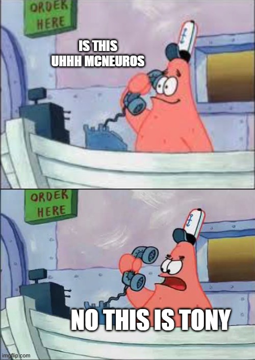 Tony | IS THIS UHHH MCNEUROS; NO THIS IS TONY | image tagged in no this is patrick | made w/ Imgflip meme maker