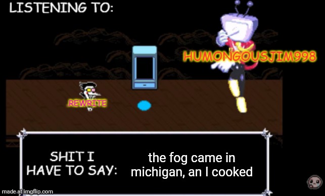 rewrite and bigjim annoucement temp | the fog came in michigan, an I cooked | image tagged in rewrite and bigjim annoucement temp | made w/ Imgflip meme maker