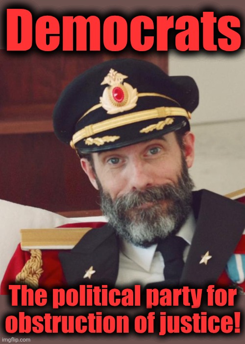 Before, during, and after crimes being committed! | Democrats; The political party for
obstruction of justice! | image tagged in captain obvious,memes,democrats,obstruction of justice | made w/ Imgflip meme maker