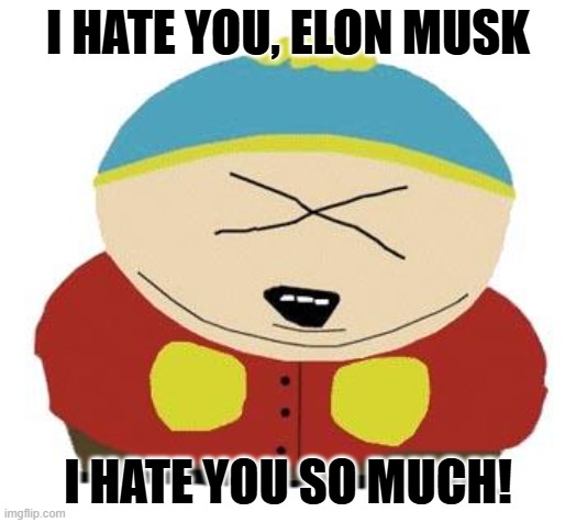 Cartman hates Elon | I HATE YOU, ELON MUSK; I HATE YOU SO MUCH! | image tagged in cartman | made w/ Imgflip meme maker