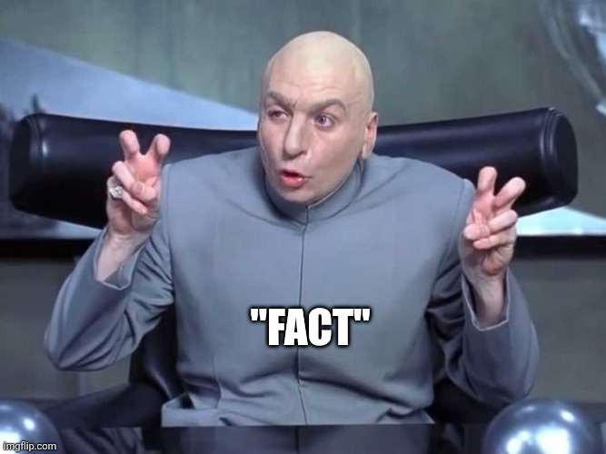 Dr Evil air quotes | "FACT" | image tagged in dr evil air quotes | made w/ Imgflip meme maker