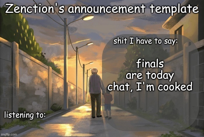 I have like 3 today | finals are today chat, I'm cooked | image tagged in zenction's announcement template | made w/ Imgflip meme maker