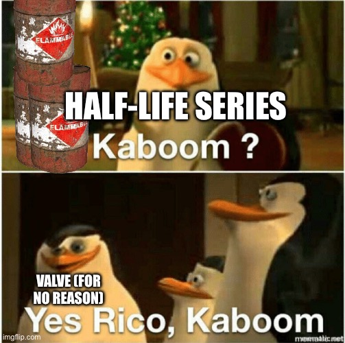 Valve blessed us with the explosion barrel in the half-life series | HALF-LIFE SERIES; VALVE (FOR NO REASON) | image tagged in kaboom yes rico kaboom,half life,valve,boom | made w/ Imgflip meme maker