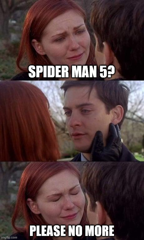 Spiderman Mary Jane Crying | SPIDER MAN 5? PLEASE NO MORE | image tagged in spiderman mary jane crying | made w/ Imgflip meme maker