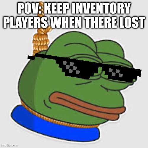 lol | POV: KEEP INVENTORY PLAYERS WHEN THERE LOST | image tagged in pepe the frog,gaming,lol,memes,funny | made w/ Imgflip meme maker