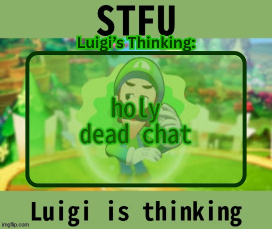 Luigi.Logic announcement | holy dead chat | image tagged in luigi logic announcement | made w/ Imgflip meme maker