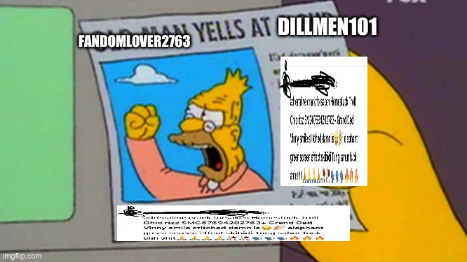 Old man yells at cloud | DILLMEN101; FANDOMLOVER2763 | image tagged in old man yells at cloud | made w/ Imgflip meme maker