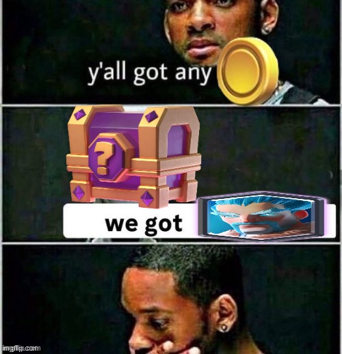when you really REALLY need gold | image tagged in yall got any,clash royale,clash,gold | made w/ Imgflip meme maker