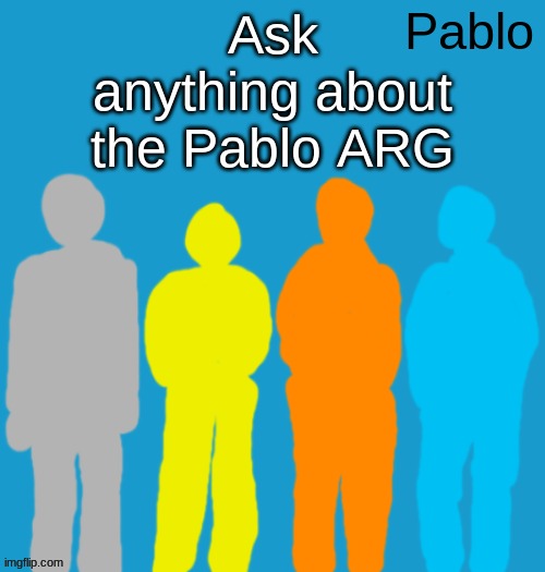 Pabloeezer | Ask anything about the Pablo ARG | image tagged in pabloeezer | made w/ Imgflip meme maker