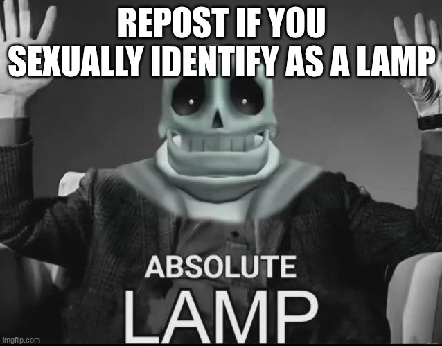 Absolute Lamp | REPOST IF YOU SEXUALLY IDENTIFY AS A LAMP | image tagged in absolute lamp | made w/ Imgflip meme maker