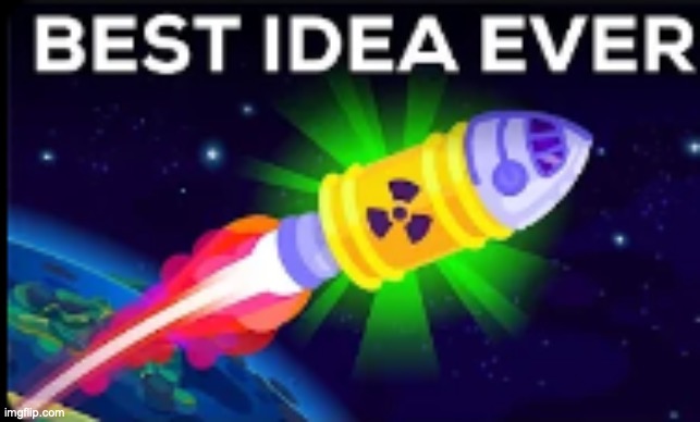 Best Idea Ever | image tagged in best idea ever | made w/ Imgflip meme maker