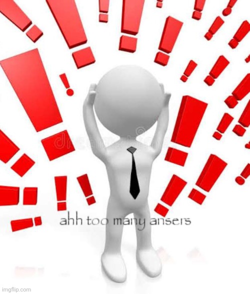 Ahh too many ansers | image tagged in ahh too many ansers | made w/ Imgflip meme maker