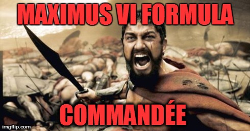 Sparta Leonidas Meme | MAXIMUS VI FORMULA COMMANDÃ‰E | image tagged in memes,sparta leonidas | made w/ Imgflip meme maker