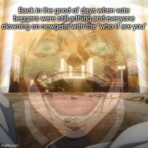 Mf on drugs fr v2 | Back in the good ol' days when vote beggars were still a thing and everyone clowning on newgens with the "who tf are you" | image tagged in mf on drugs fr v2 | made w/ Imgflip meme maker