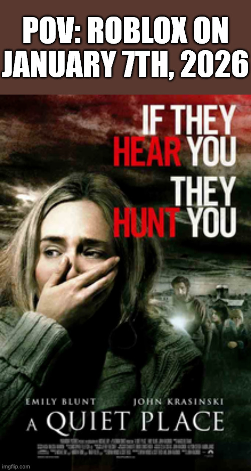 roblox has officially entered its "Silent" period | POV: ROBLOX ON JANUARY 7TH, 2026 | image tagged in roblox,movies,a quiet place | made w/ Imgflip meme maker