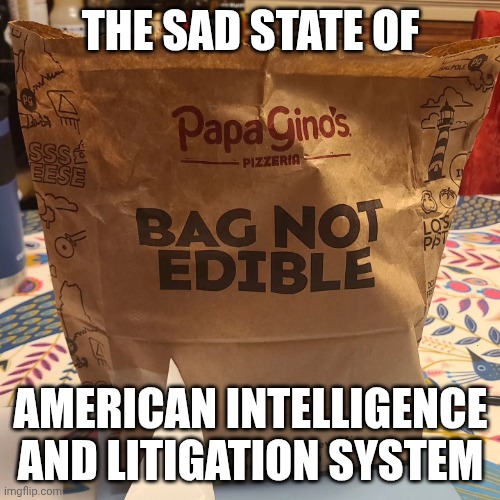 I'm afraid of Americans | THE SAD STATE OF; AMERICAN INTELLIGENCE AND LITIGATION SYSTEM | image tagged in papa gino's warning,pizza,human stupidity,lawsuit,warning label | made w/ Imgflip meme maker