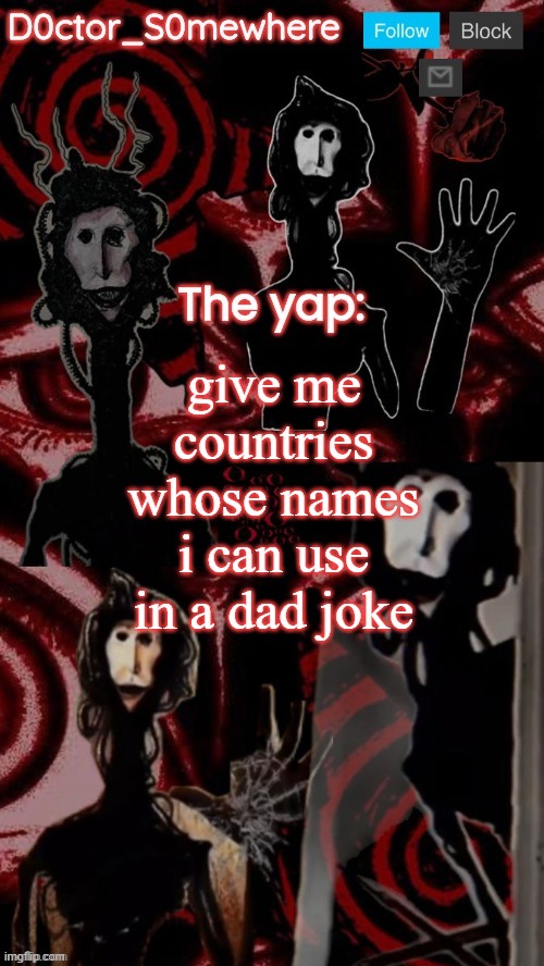 doctor somewhere's announcement temp | give me countries whose names i can use in a dad joke | image tagged in doctor somewhere's announcement temp | made w/ Imgflip meme maker