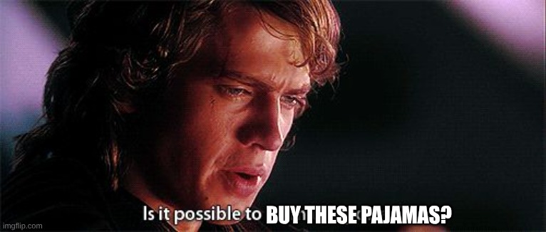 Is it possible to learn this power | BUY THESE PAJAMAS? | image tagged in is it possible to learn this power | made w/ Imgflip meme maker