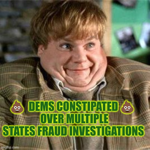 Dems constipated  over multiple states fraud investigations | 💩  DEMS CONSTIPATED 💩  
OVER MULTIPLE STATES FRAUD INVESTIGATIONS | image tagged in democratic socialism,fraud,peptobismol,minnesota,california,corruption | made w/ Imgflip meme maker