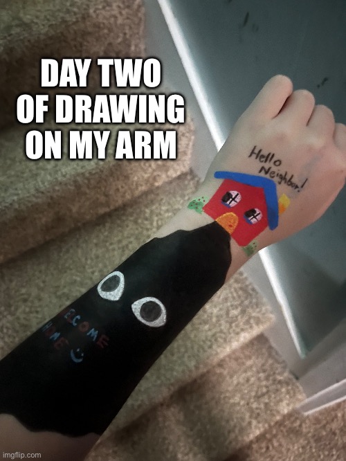 Welcome home! | DAY TWO OF DRAWING ON MY ARM | image tagged in art | made w/ Imgflip meme maker