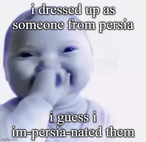 Ai baby | i dressed up as someone from persia i guess i im-persia-nated them | image tagged in ai baby | made w/ Imgflip meme maker