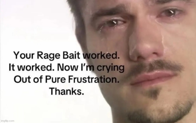 ragebait worked | image tagged in ragebait worked | made w/ Imgflip meme maker