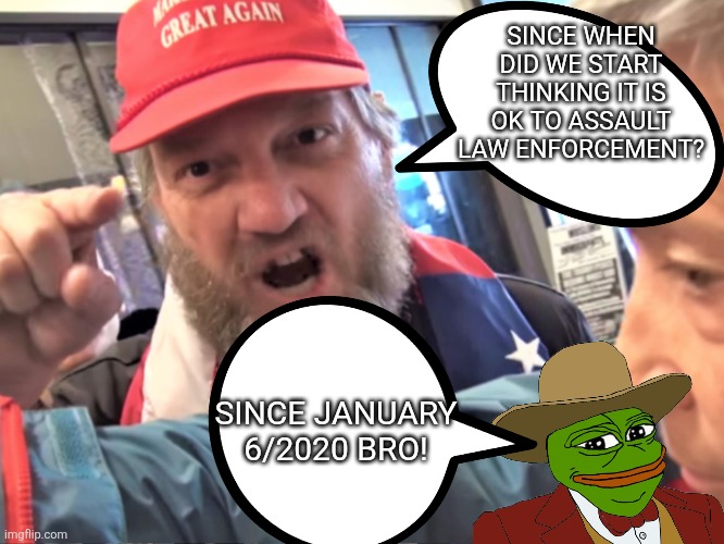 Since when is ok to assault law enforcement? | SINCE WHEN DID WE START THINKING IT IS OK TO ASSAULT LAW ENFORCEMENT? SINCE JANUARY 6/2020 BRO! | image tagged in donald trump,trump,ice,maga,nevertrump,college conservative | made w/ Imgflip meme maker