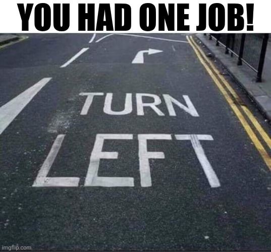 You Had One Job! | YOU HAD ONE JOB! | image tagged in chrisjoines1 | made w/ Imgflip meme maker