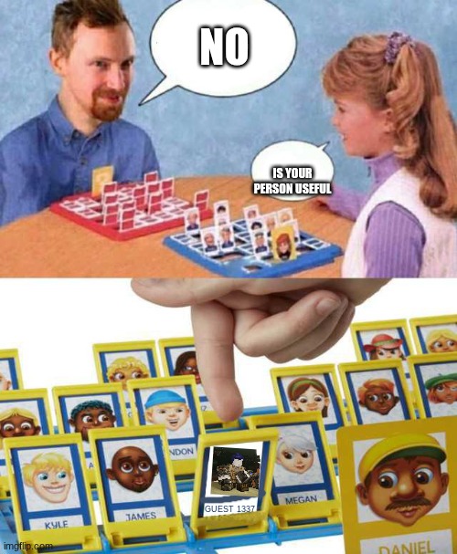 I won't stop talking bad about the guest's until I encounter my 30th helpful one | NO; IS YOUR PERSON USEFUL; GUEST 1337 | image tagged in guess who cleared | made w/ Imgflip meme maker