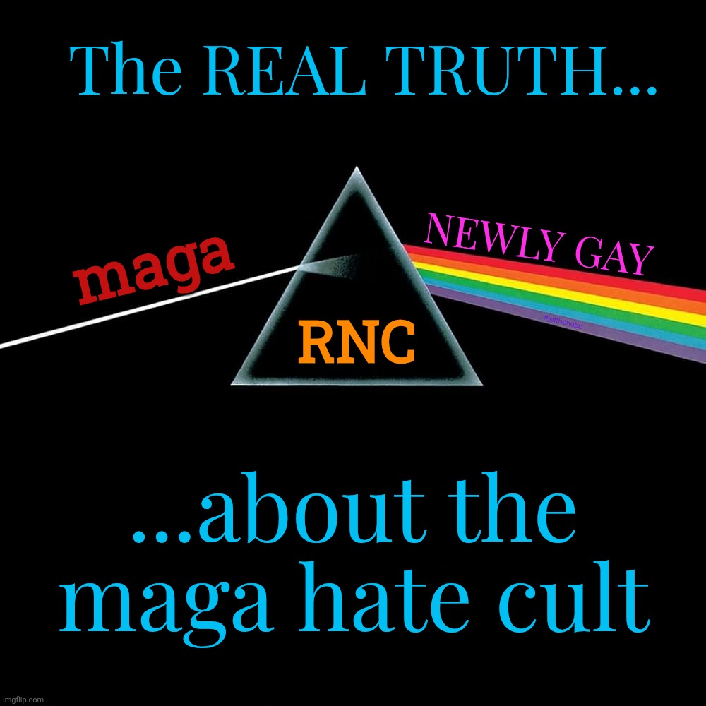 maga NEWLY GAY RNC ...about the
maga hate cult #jefthehobo The REAL TRUTH... | made w/ Imgflip meme maker