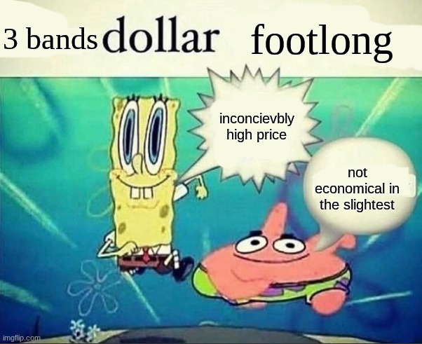 3 bands | 3 bands; footlong; inconcievbly high price; not economical in the slightest | image tagged in 5 dollar foot long | made w/ Imgflip meme maker