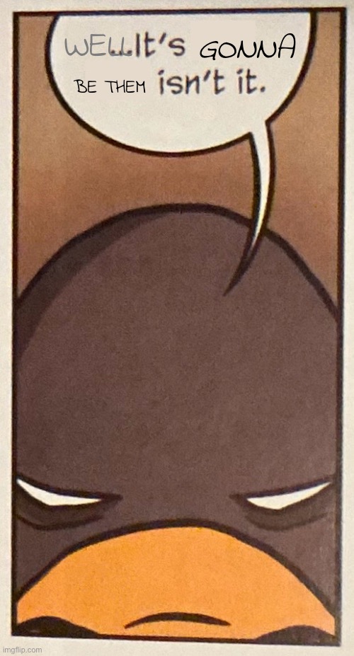 Still regarding top users, after a recent meme by a follower | GONNA BE THEM WELL | image tagged in it s insert thing here isn t it,top users,imgflip users,reference | made w/ Imgflip meme maker