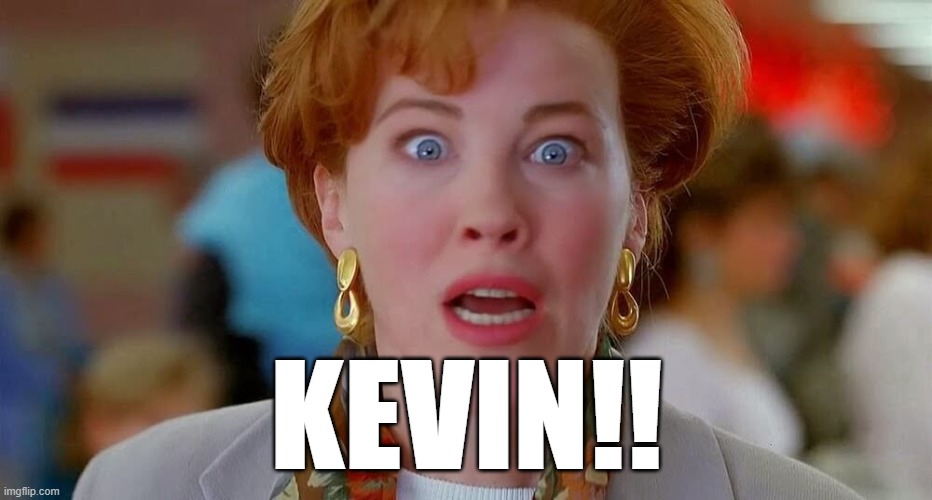 Home Alone We Forgot Kevin | KEVIN!! | image tagged in home alone we forgot kevin | made w/ Imgflip meme maker