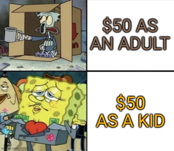 Adults and kids with money | $50 AS AN ADULT; $50 AS A KID | image tagged in poor squidward vs rich spongebob | made w/ Imgflip meme maker