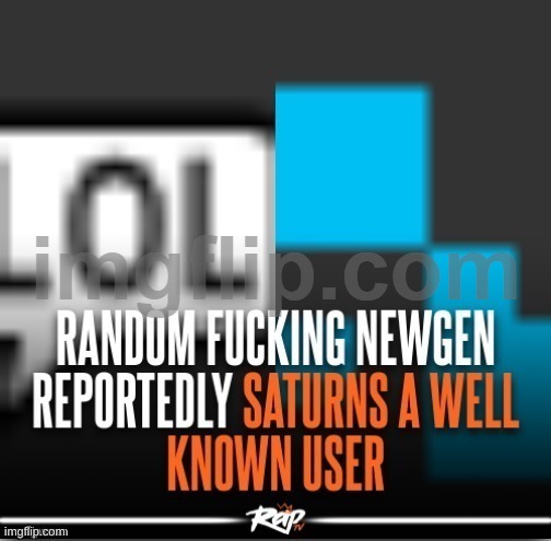 newgen reportedly saturns well known user | image tagged in newgen reportedly saturns well known user | made w/ Imgflip meme maker