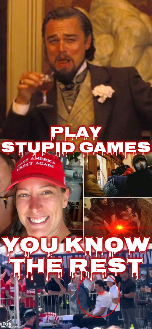 PLAY STUPID GAMES, YOU KNOW THE REST.... | PLAY STUPID GAMES; YOU KNOW THE REST | image tagged in laughing leo,leonardo dicaprio django laugh,leonardo dicaprio cheers,trump,maga,leonardo dicaprio laughing | made w/ Imgflip meme maker