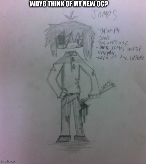 His name is Jomes lol | WDYG THINK OF MY NEW OC? | image tagged in drawing,axe,grumpy | made w/ Imgflip meme maker