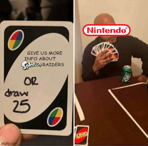 UNO Draw 25 Cards | GIVE US MORE INFO ABOUT                    RAIDERS | image tagged in memes,uno draw 25 cards,splatoon,splatoon 2,nintendo switch | made w/ Imgflip meme maker