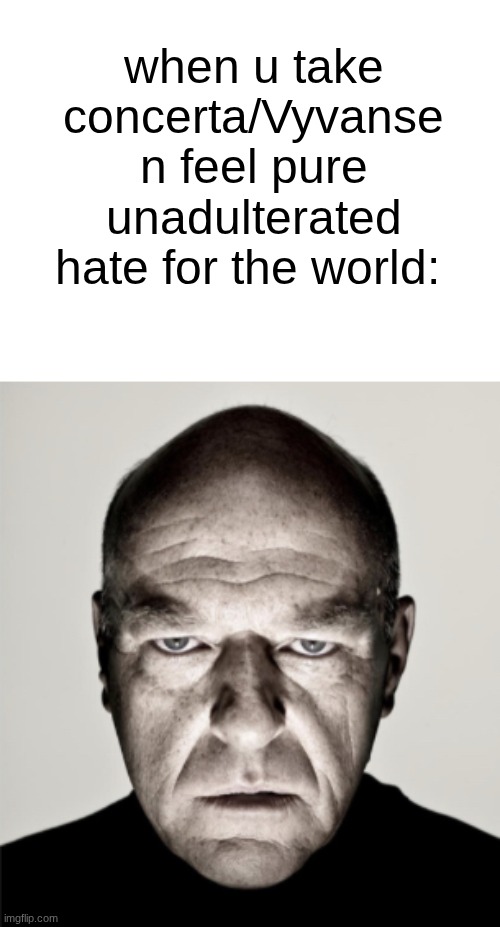 Dean Norris Mad | when u take concerta/Vyvanse n feel pure unadulterated hate for the world: | image tagged in dean norris mad | made w/ Imgflip meme maker