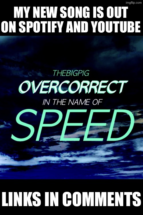 MY NEW SONG IS OUT ON SPOTIFY AND YOUTUBE; LINKS IN COMMENTS | made w/ Imgflip meme maker