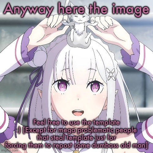 Emilia | Anyway here the image; Feel free to use the template :) [Except for mega problematic people that steal template just for forcing them to repost some dumbass old man] | image tagged in emilia | made w/ Imgflip meme maker