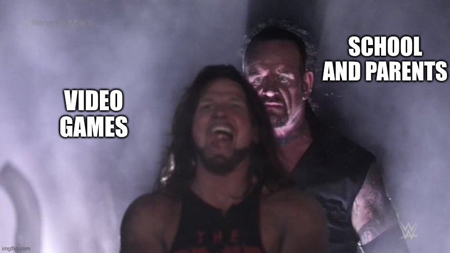 Istg this isn't just me | SCHOOL AND PARENTS; VIDEO GAMES | image tagged in aj styles undertaker,school,parents,video games | made w/ Imgflip meme maker
