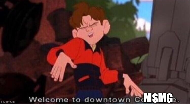 Welcome to Downtown Coolsville | MSMG | image tagged in welcome to downtown coolsville | made w/ Imgflip meme maker