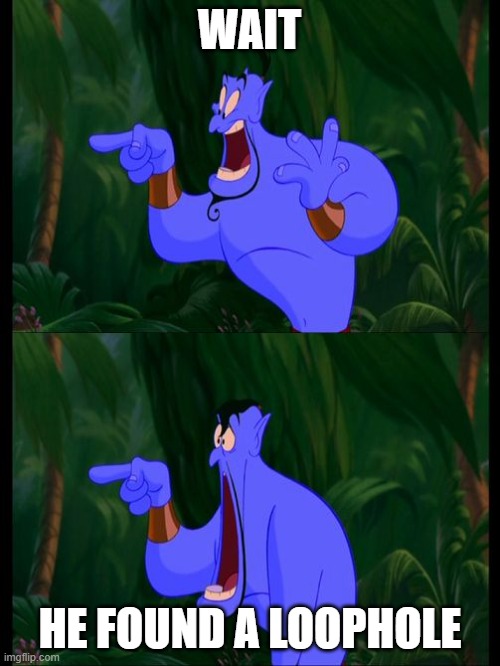 Aladdin Surprised Genie Jaw Drop | WAIT HE FOUND A LOOPHOLE | image tagged in aladdin surprised genie jaw drop | made w/ Imgflip meme maker