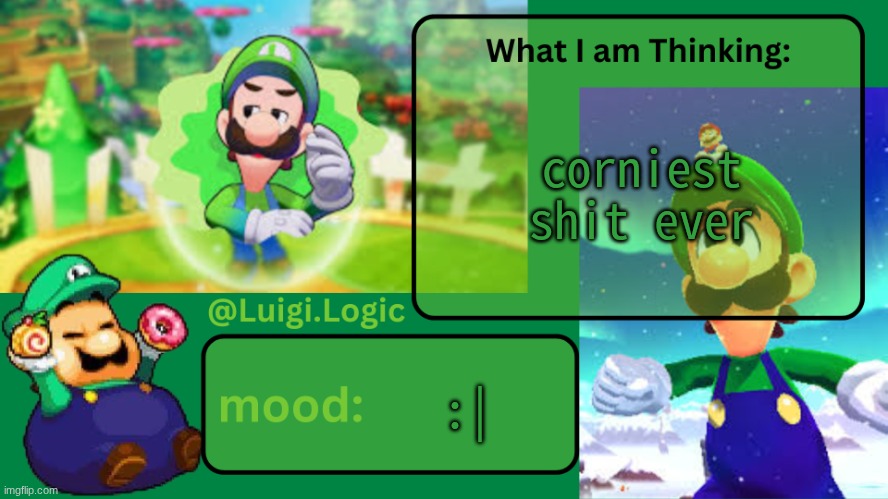 Luigi.Logic Temp | corniest shit ever; :| | image tagged in luigi logic temp | made w/ Imgflip meme maker