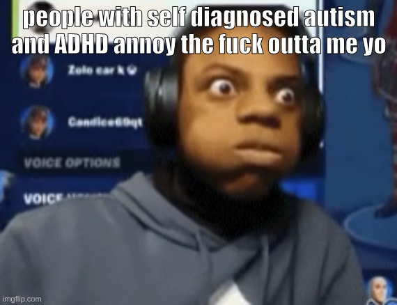 speed blowing | people with self diagnosed autism and ADHD annoy the fuck outta me yo | image tagged in speed blowing | made w/ Imgflip meme maker
